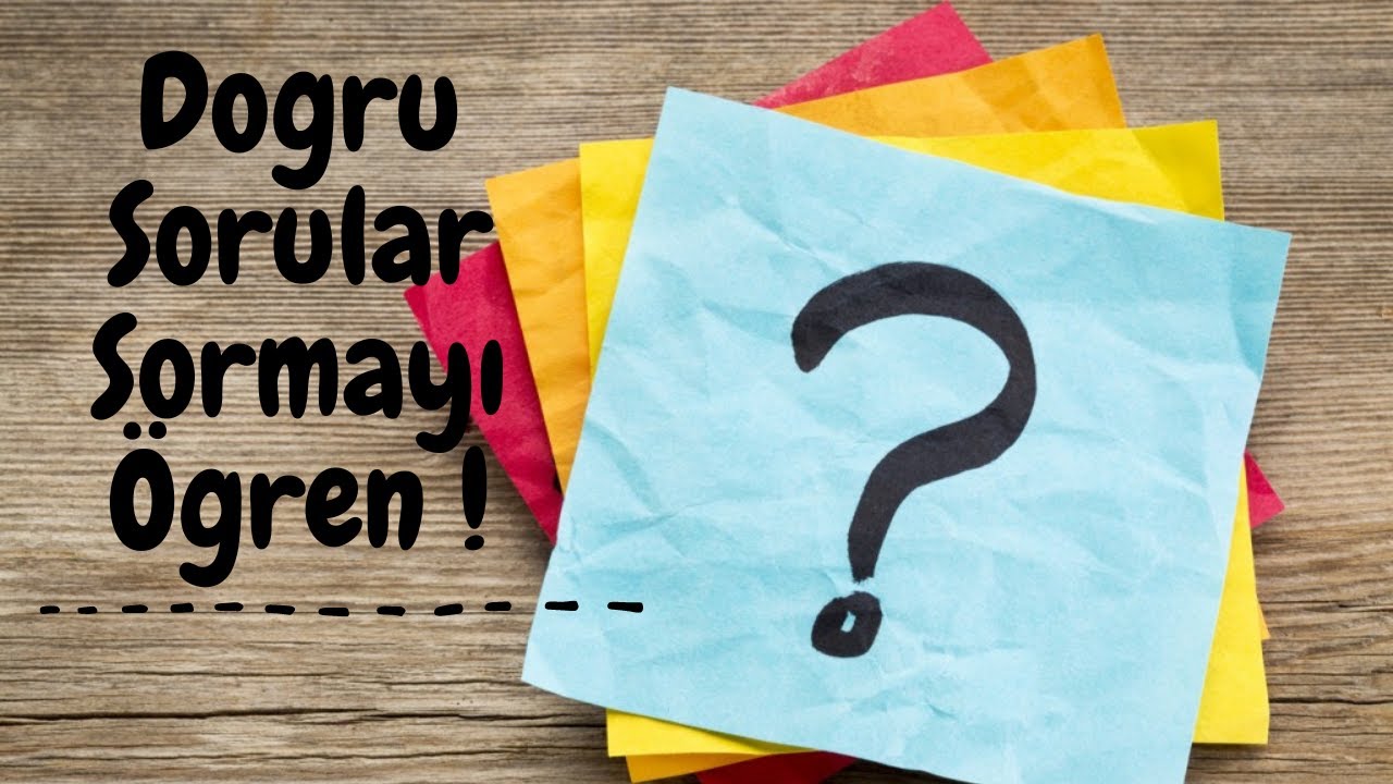 SORU SORMA SANATI |  DOĞRU SORULAR SORMAYI ÖĞREN !