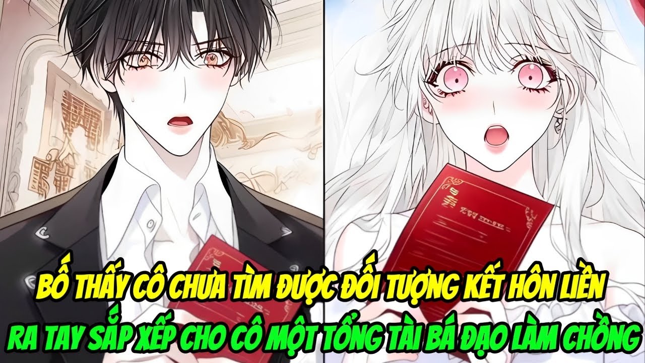 Bố Thấy Cô Chưa Tìm Được Đối Tượng Kết Hôn Liền Ra Tay Sắp Xếp Cho Cô Một Tổng Tài Bá Đạo Làm Chồng
