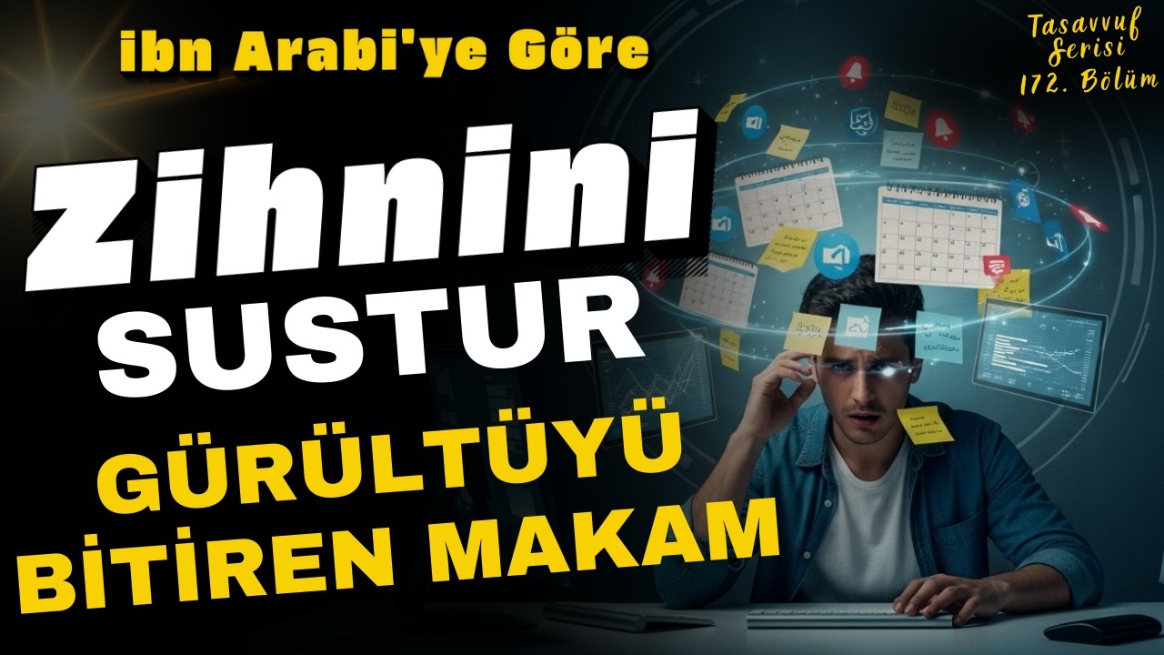 Zihnindeki O Gürültüyü Susturmanın Tek Yolu | İbn Arabi'ye Göre Huzurda Olmak