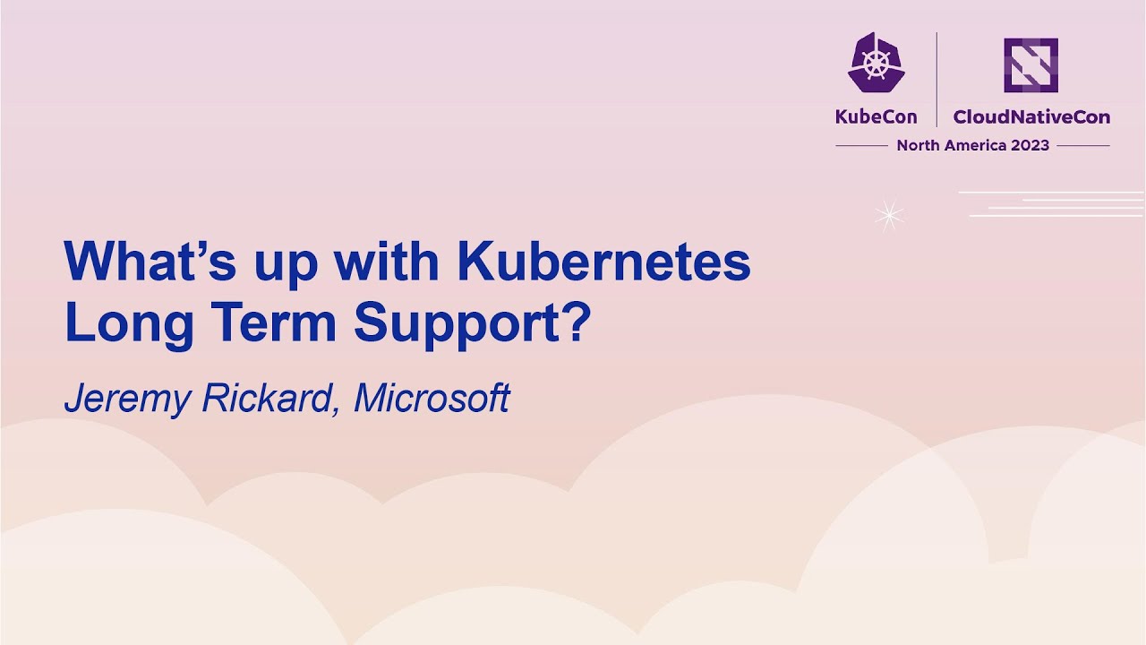 What's up with Kubernetes Long Term Support? - Jeremy Rickard, Microsoft