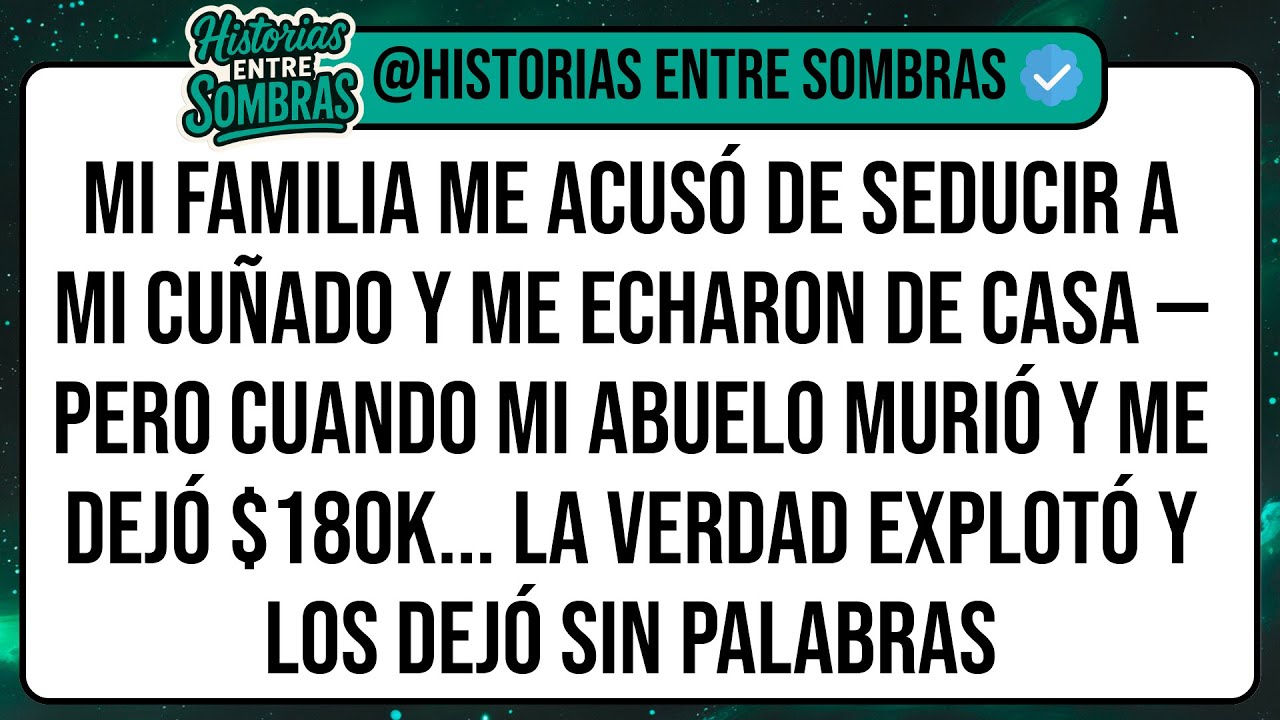 Mi Familia Me Acusó de Seducir a Mi Cuñado y Me Echaron de Casa — Pero Cuando Mi Abuelo Murió y ...