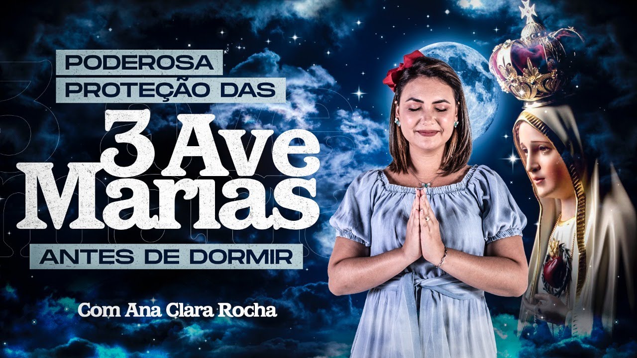 PODEROSA PROTEÇÃO DAS 3 AVE MARIAS ANTES DE DORMIR - oração para todas as noites - Ana Clara Rocha