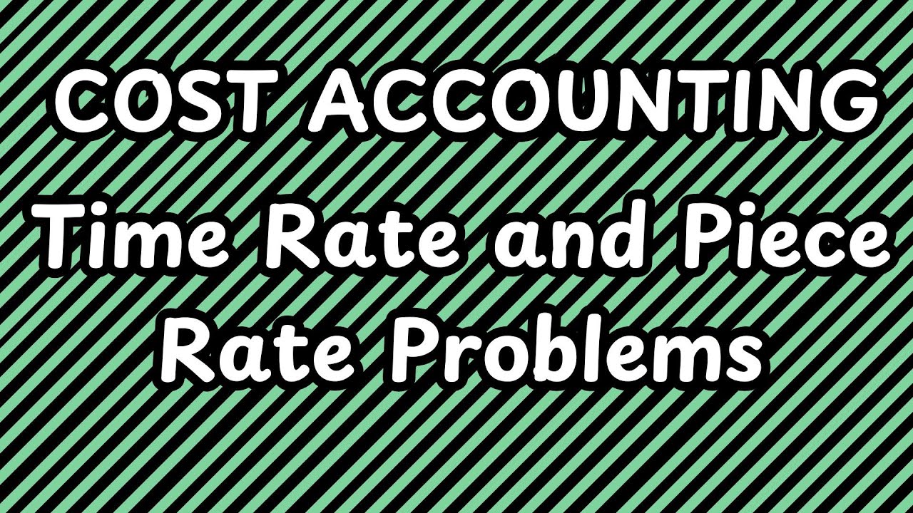 Cost Accounting - Employee Cost - Time Rate and Piece Rate System Problems