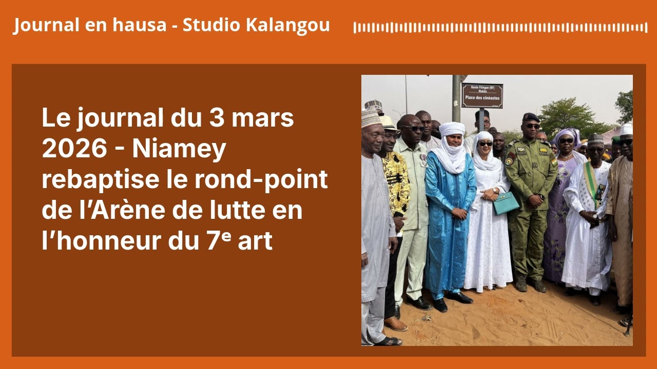Le journal du 3 mars 2026 - Niamey rebaptise le rond-point de l’Arène de lutte en l’honneur du...