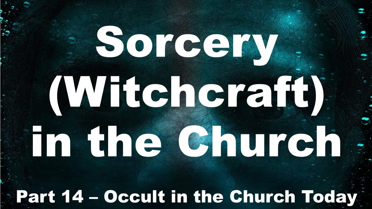 Witchcraft (Sorcery) in the Church Today - How to Identify and Avoid