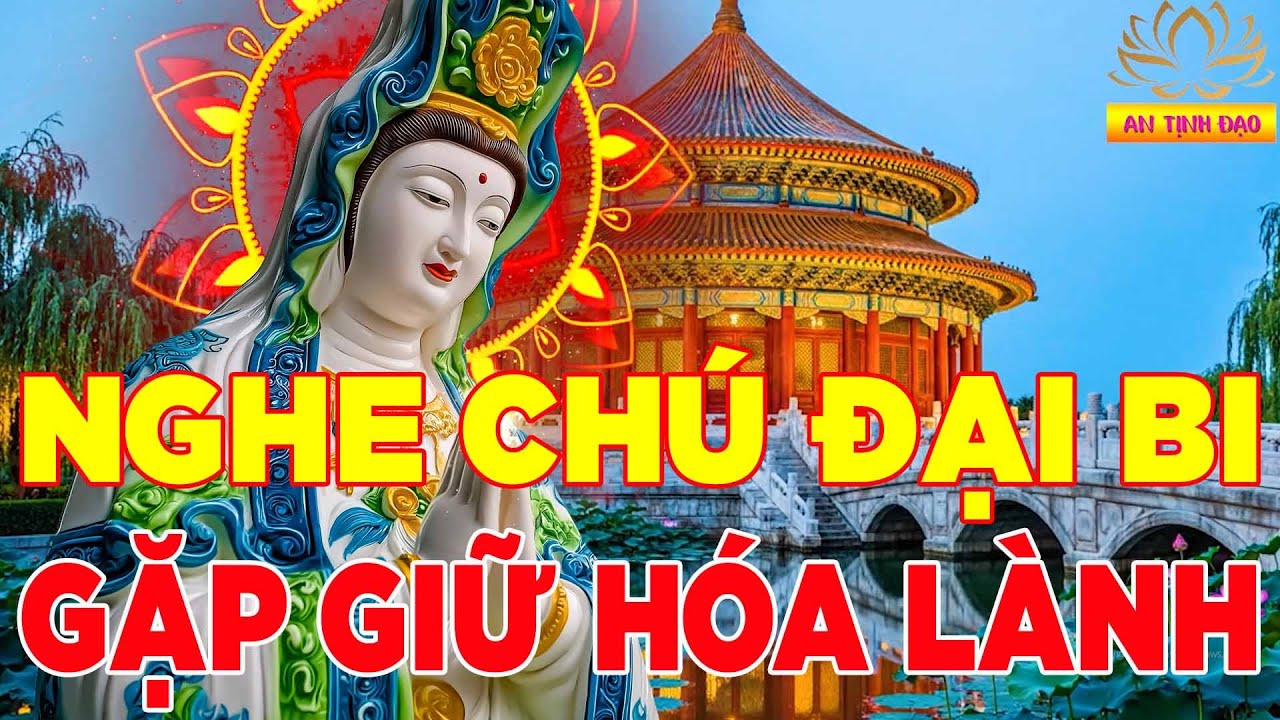 Có Phúc Nghe Được Kinh Chú Đại Bi Này Mẹ Quan Âm Gia Hộ Gặp Giữ Hóa Lành Khỏe Mạnh Bình An