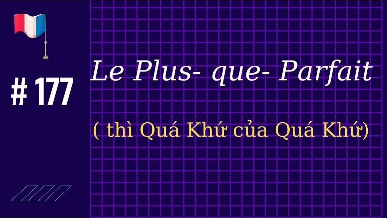 # 177 - Le Plus- que- Parfait ( thì Quá Khứ  của Quá Khứ)