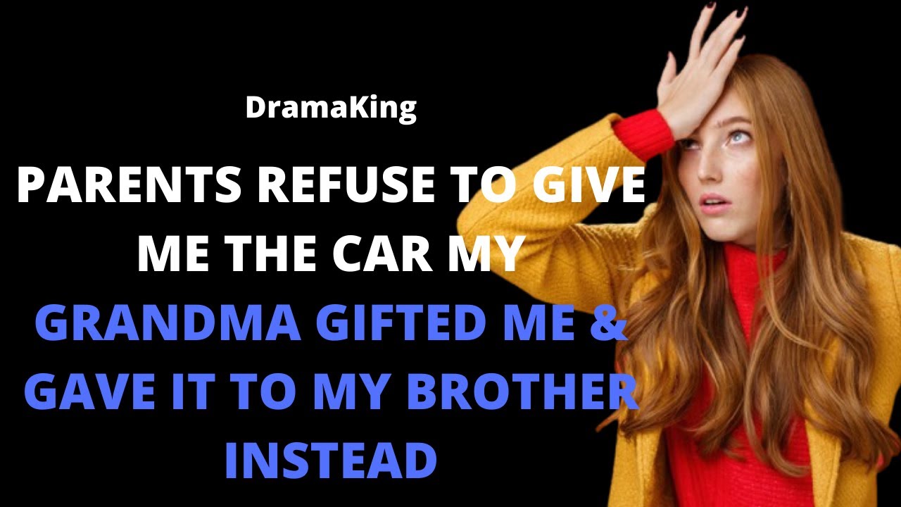 Parents refuse to give me the car my grandma gifted me & gave it to my brother instead