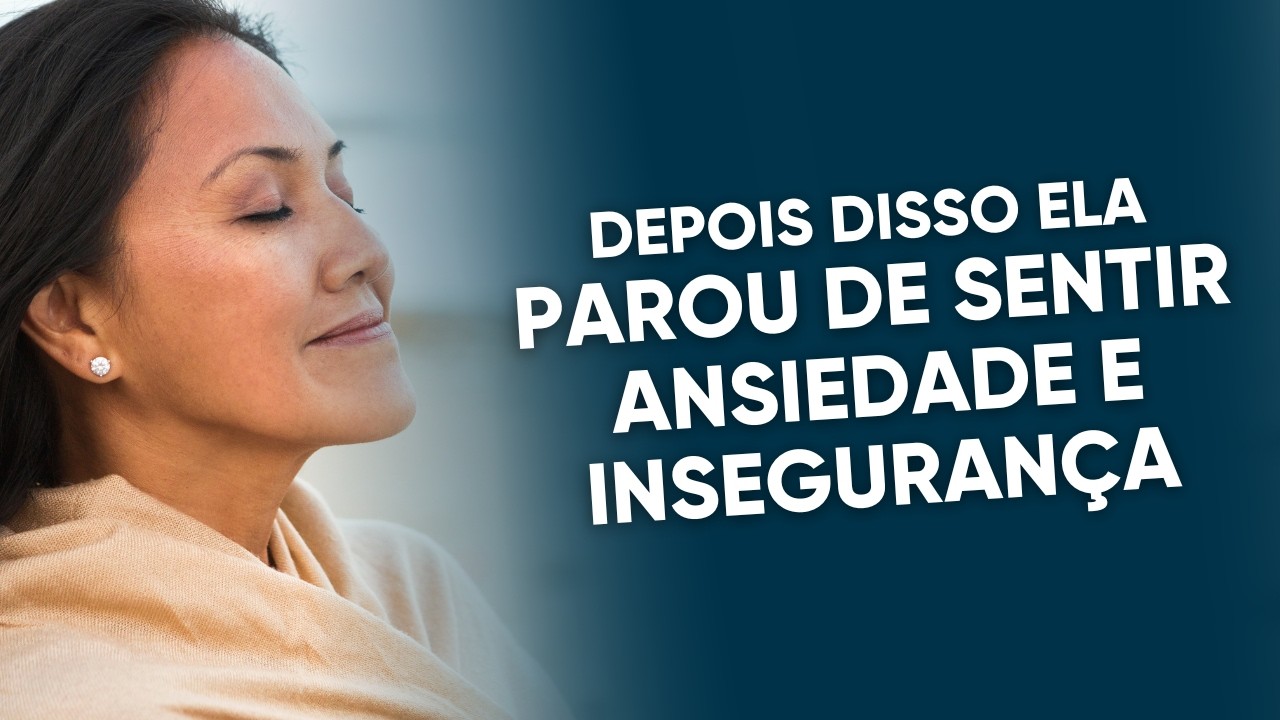 Como acabar com a ANSIEDADE E INSEGURANÇA