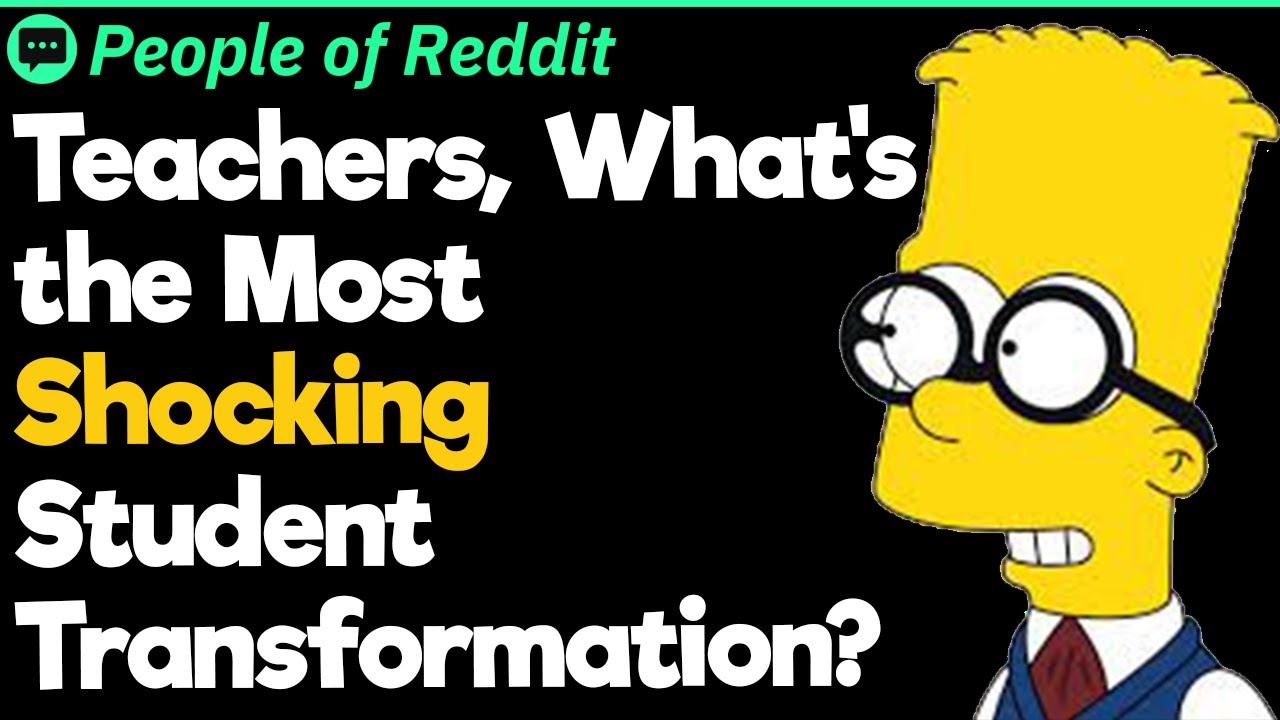 Teachers, What's The Most Shocking Student Transformation You've Seen?