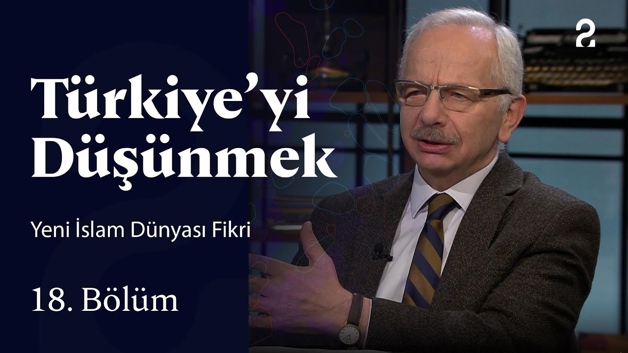Yeni İslam Dünyası Fikri | Türkiye'yi Düşünmek | 18. Bölüm