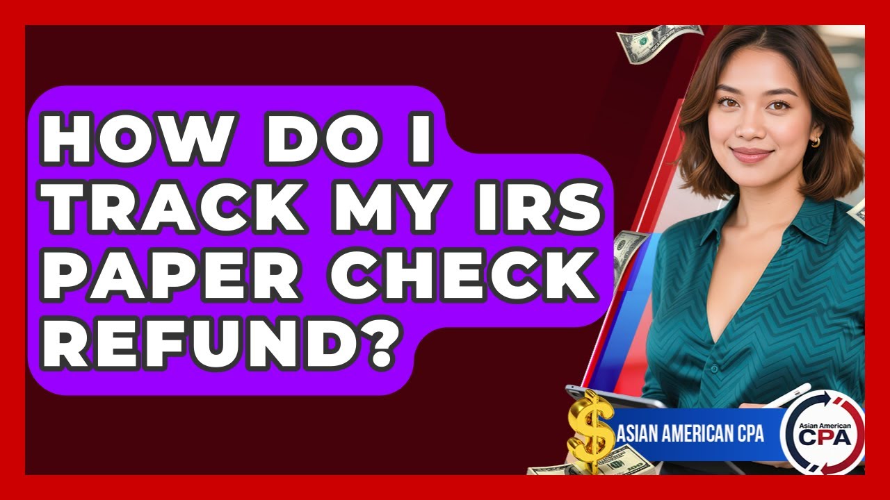 How Do I Track My IRS Paper Check Refund? - Asian American CPA