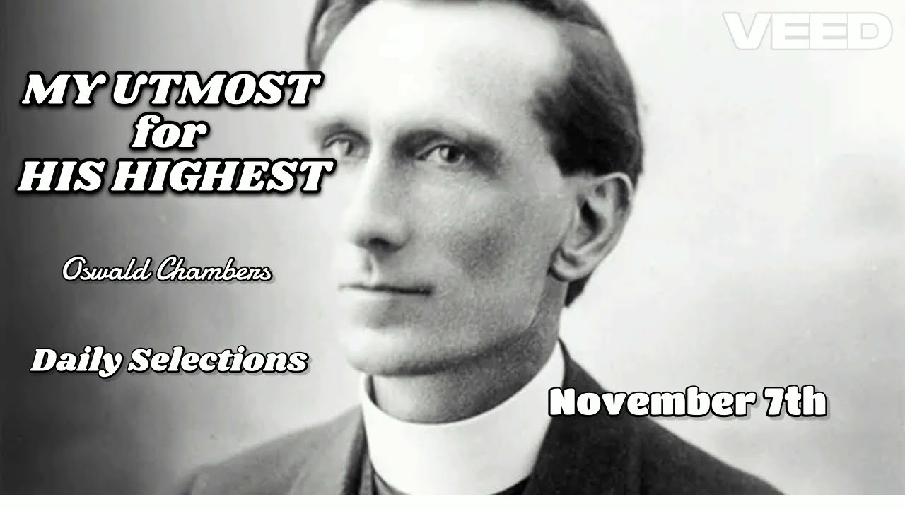 MY UTMOST for HIS HIGHEST-Oswald Chambers-Nov 7th-THE UNDETECTED SACREDNESS OF CIRCUMSTANCES-6.11.24