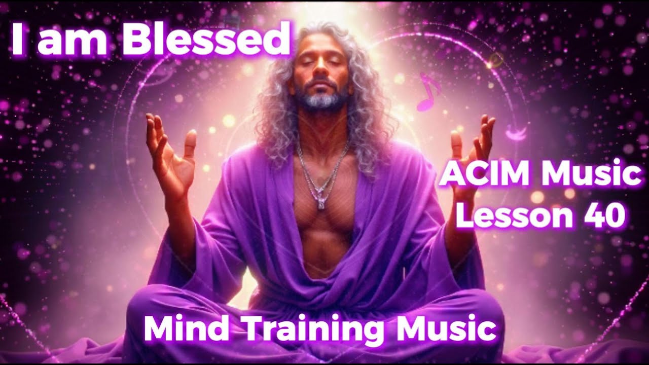 ACIM Music Lesson 40 Song | I Am Blessed | Mind Training Music | Meditation Music | Awakening Music