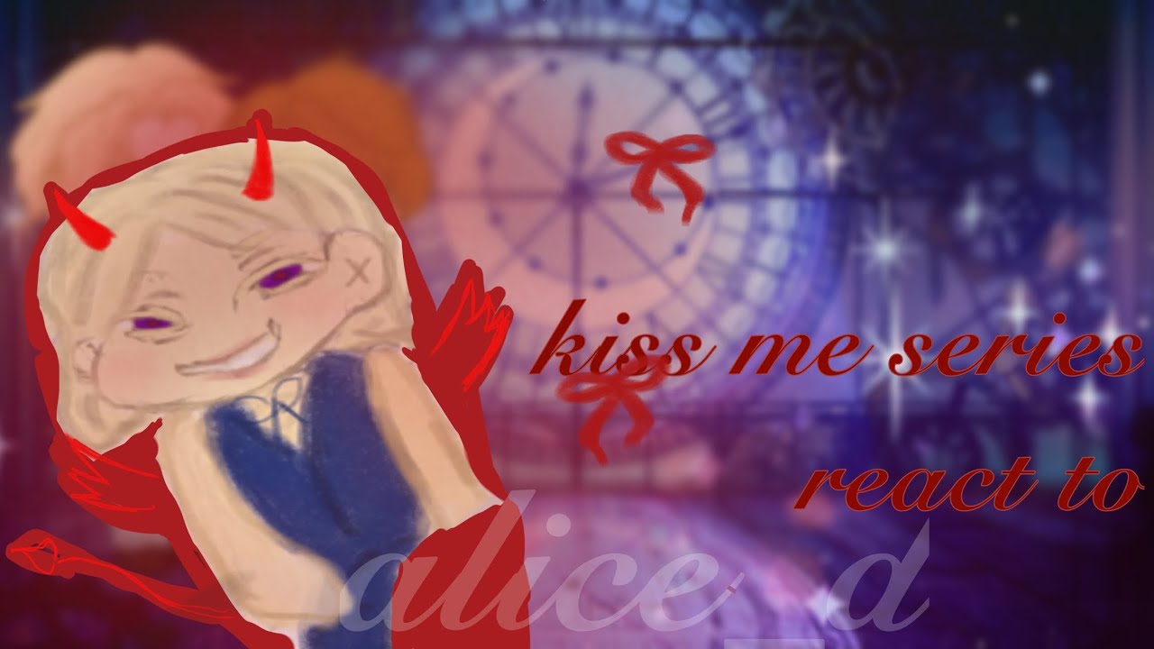 Kiss me series react to | Desire me if you can | WIP | engl | rus