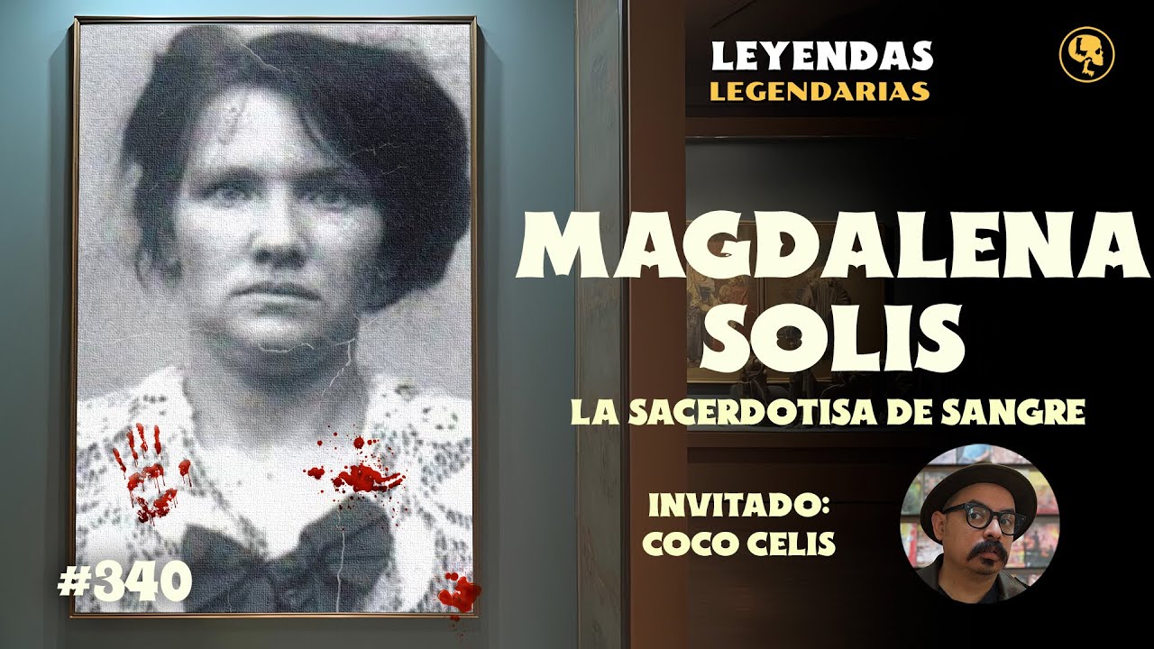 E340: Magdalena Solís: La sacerdotisa de sangre (con: Coco Celis)