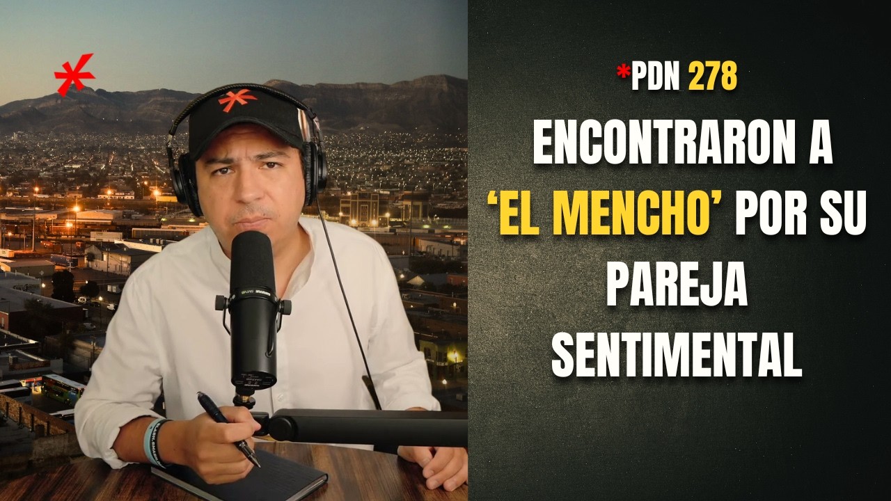 PDN 278 -  ENCONTRARON A ‘EL MENCHO’ POR SU PAREJA SENTIMENTAL