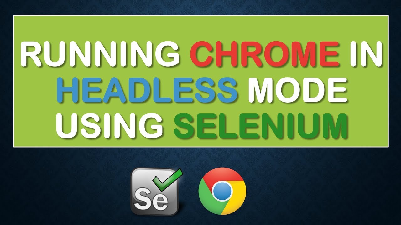 Selenium : Running Chrome in Headless Mode