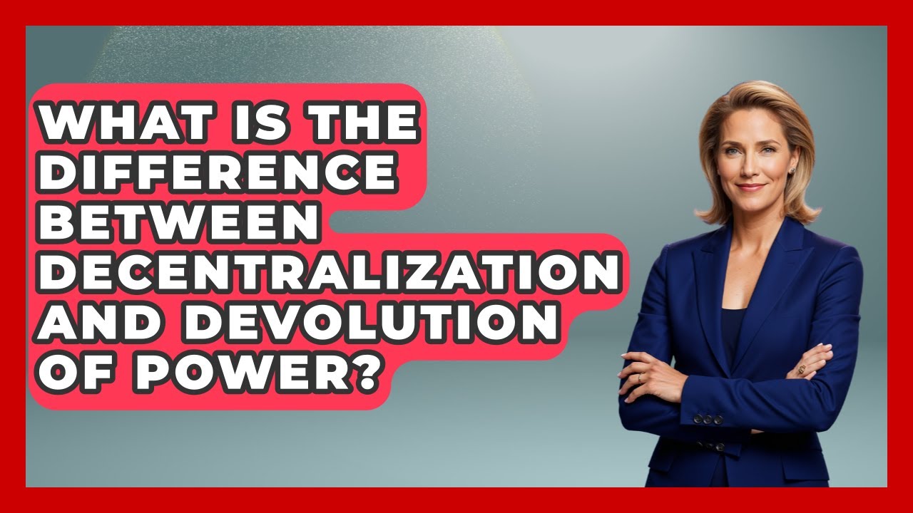 What Is The Difference Between Decentralization And Devolution Of Power?