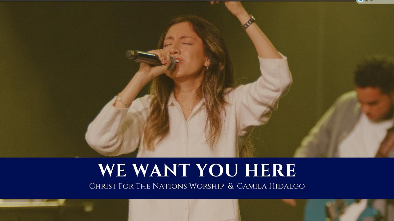 We Want You Here - Camila Hidalgo & Christ For The Nations Worship