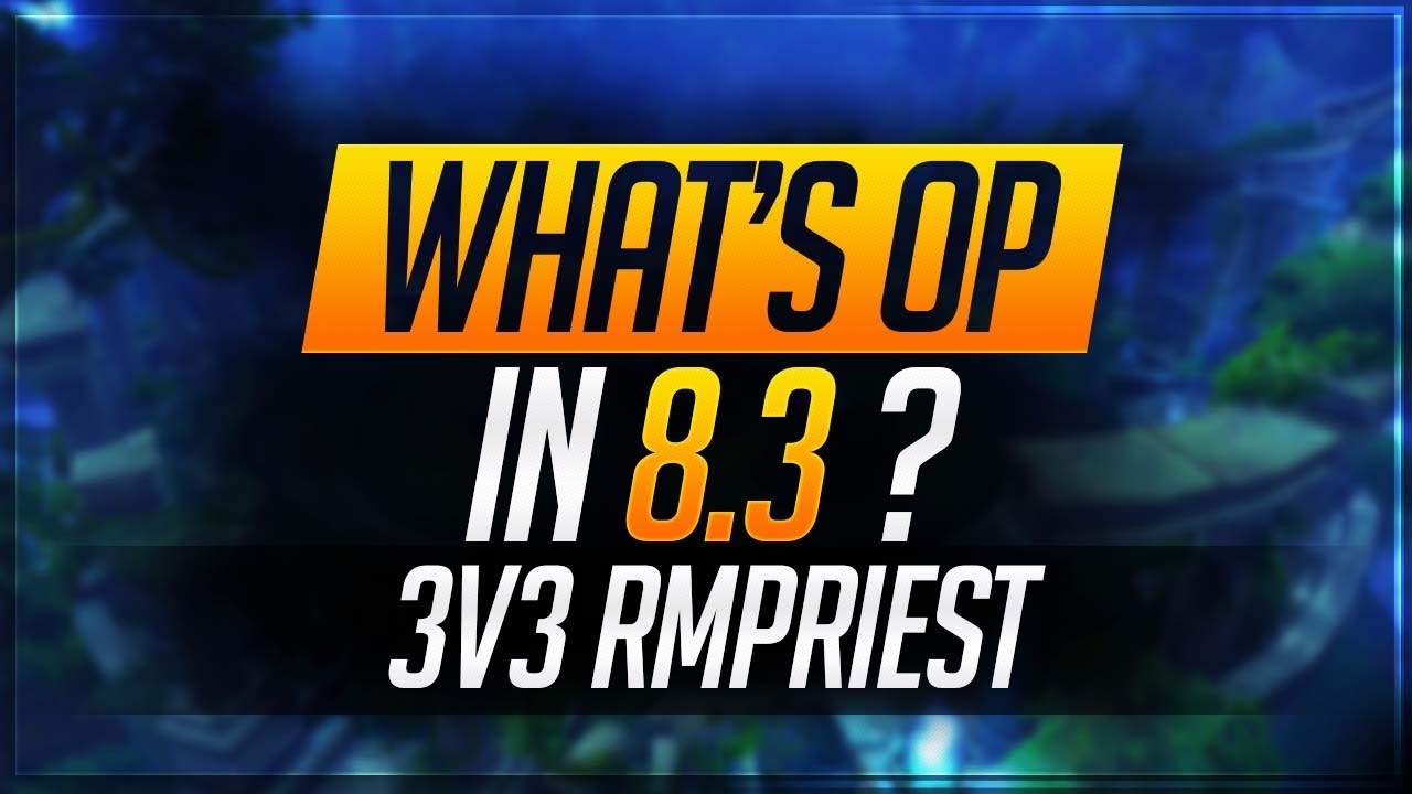 What's OP in 8.3? 3v3 RMPriest | BfA 8.3 PvP Guide