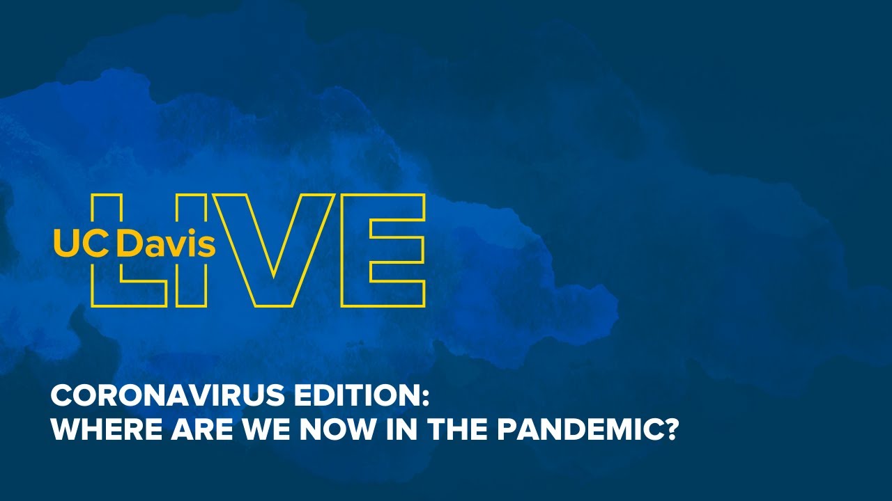 UC Davis LIVE: Where Are We Now in the Pandemic?