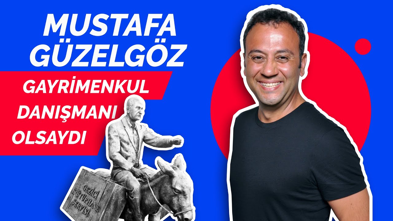 MUSTAFA GÜZELGÖZ GAYRİMENKUL DANIŞMANI OLSA NASIL ÇALIŞIRDI?