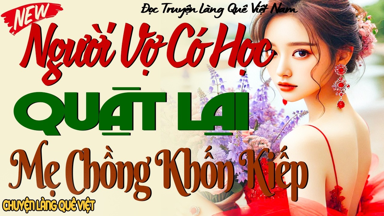 NGƯỜI VỢ CÓ HỌC QUẬT LẠI MẸ CHỒNG KHỐN KIẾP - MỘT NƯỚC CỜ LẬT NGƯỢC KHIẾN BÀ TA CÂM NÍN
