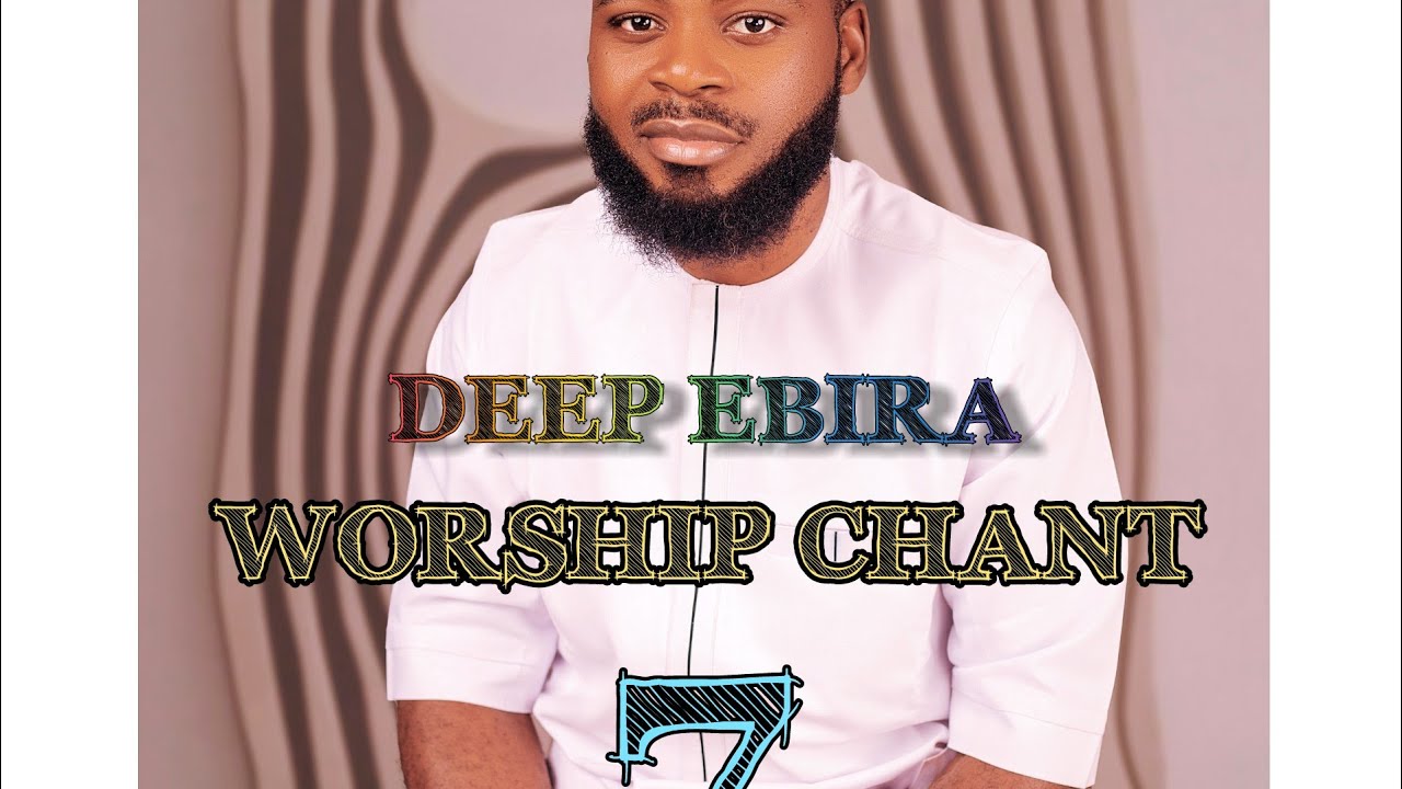 DEEP EBIRA WORSHIP CHANT 7