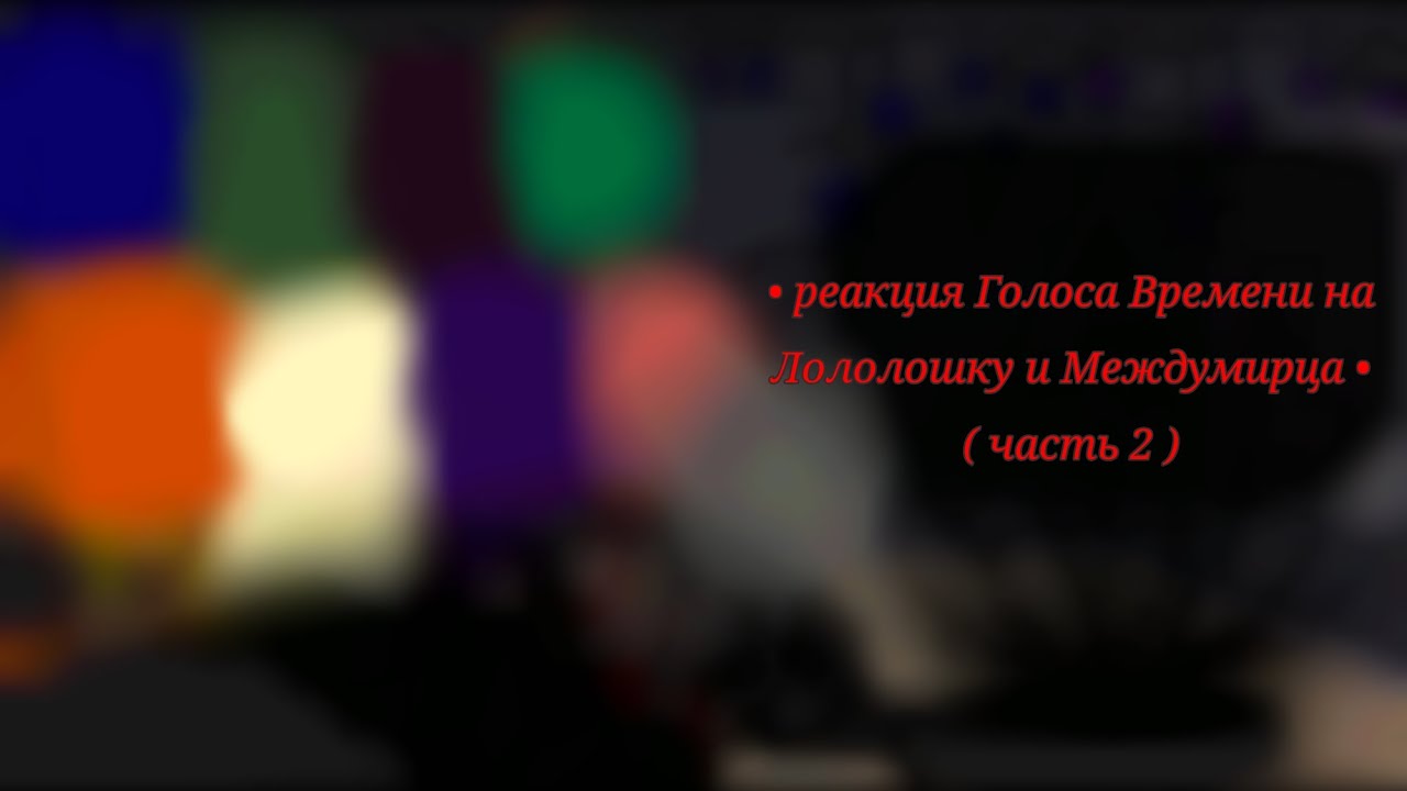 •реакция Голоса Времени на Лололошку и Междумирца(2 часть)•my Au•Главы гильдий,Арнир,Санфиш,Мирец,Ви