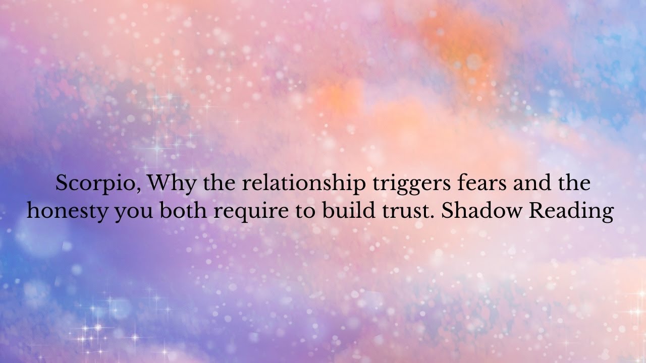 Scorpio, Why the relationship triggers fears and the honesty you both require to build trust.
