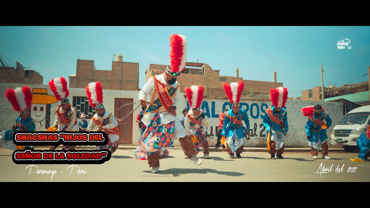SHACSHAS HIJOS DEL SEÑOR DE LA SOLEDAD - CLIP 2022 PARAMONGA - INKA RF. Hz. 4K