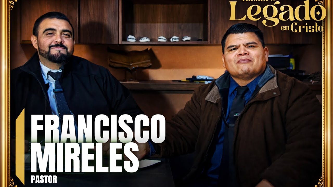 Nuestro Legado en Cristo - con Francisco Mireles Pastor IAFCJ DISTRITO MONTERREY