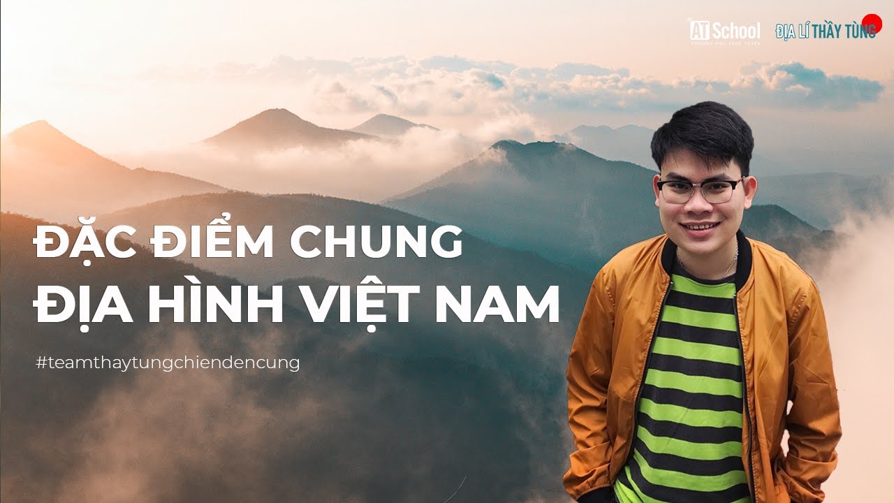 ĐỊA 12 - BÀI 6: ĐẶC ĐIỂM CHUNG CỦA ĐỊA HÌNH VIỆT NAM (ĐỊA LÍ 12)
