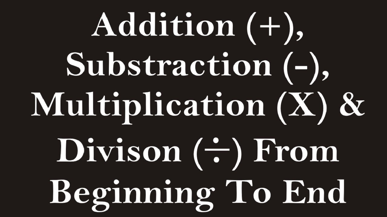 Addition, Subtraction, Multiplication and Division from beginning to end