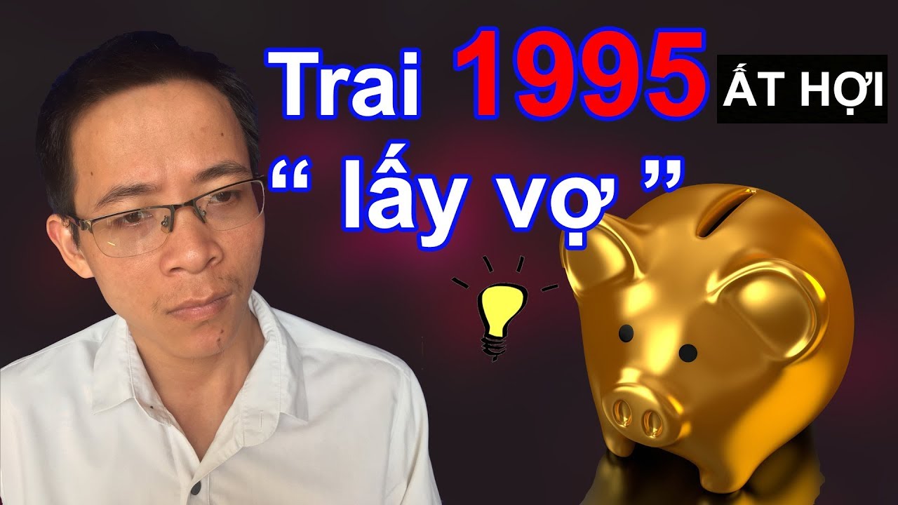Trai 1995 Ất Hợi lấy vợ tuổi nào để giàu sang phú quý --  Phong thủy người Việt