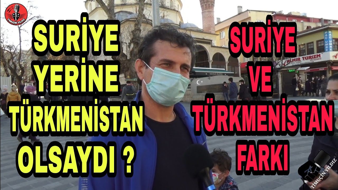 Suriye Yerine Türkmenistan Olsaydı ? Türkiye Ne Düşünüyor ? Suriyeli Sorunu Devam Ediyor Mu ?
