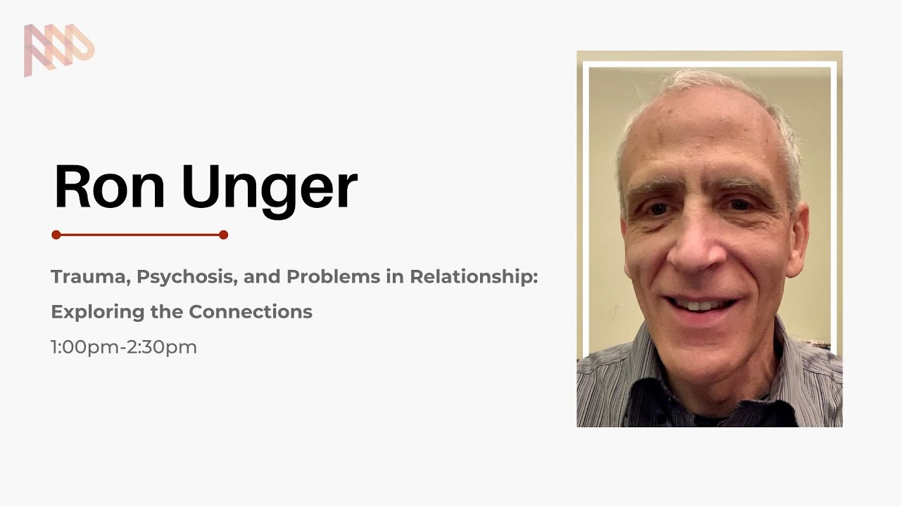 Ron Unger: Trauma, Psychosis, and Problems in Relationships: Exploring the Connections - 2024 FEP