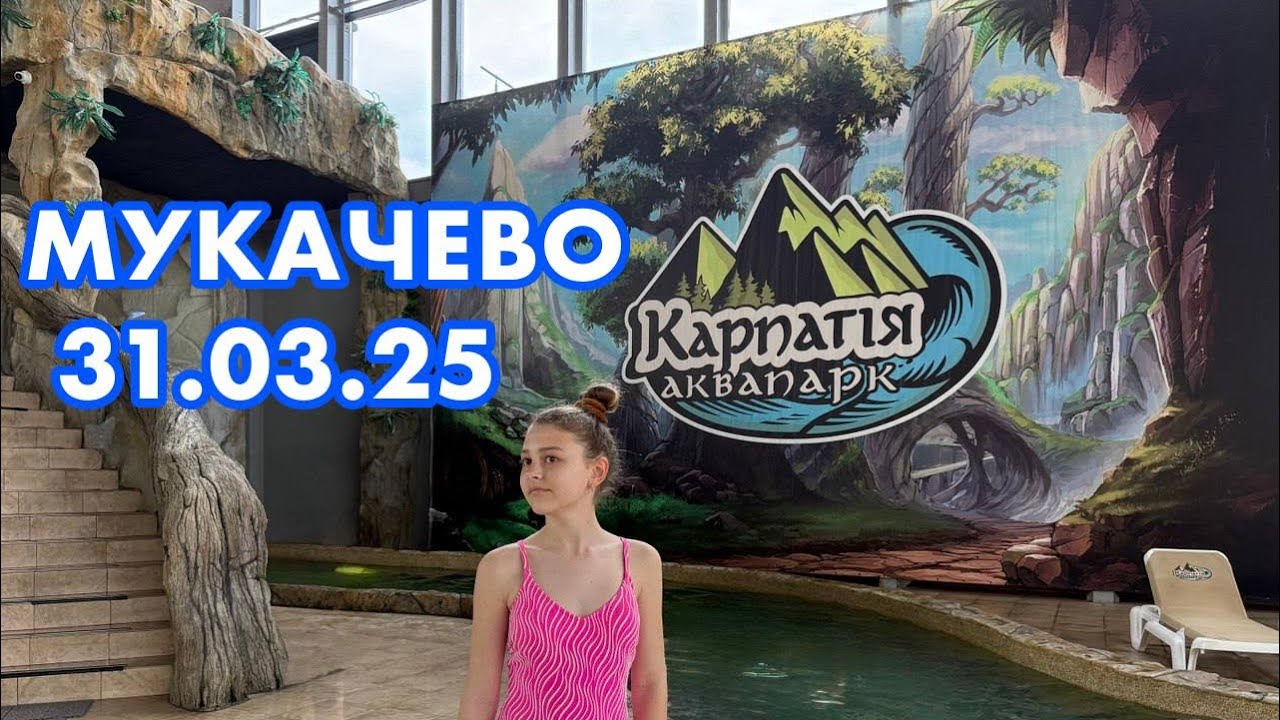 МУКАЧЕВО✅АКВАПАРК «КАРПАТІЯ»👍В РЕАЛЬНОМУ ЧАСІ / ЦІНИ / ЩО Є ТУТ ЦІКАВОГО / 31.03.2025