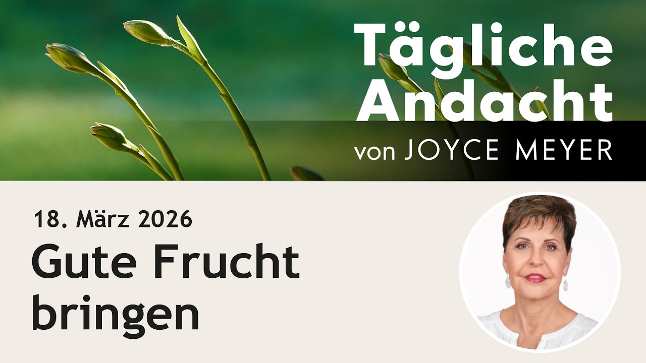 18.03. | Gute FRUCHT bringen 🍇 &ndash; T&auml;gliche Andacht von Joyce Meyer