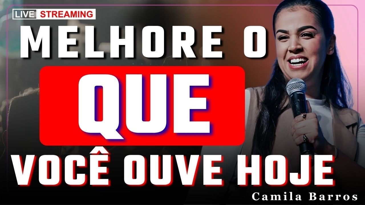 Melhore o Que Você Ouve e Veja Deus Transformar Sua Vida | Camila Barros
