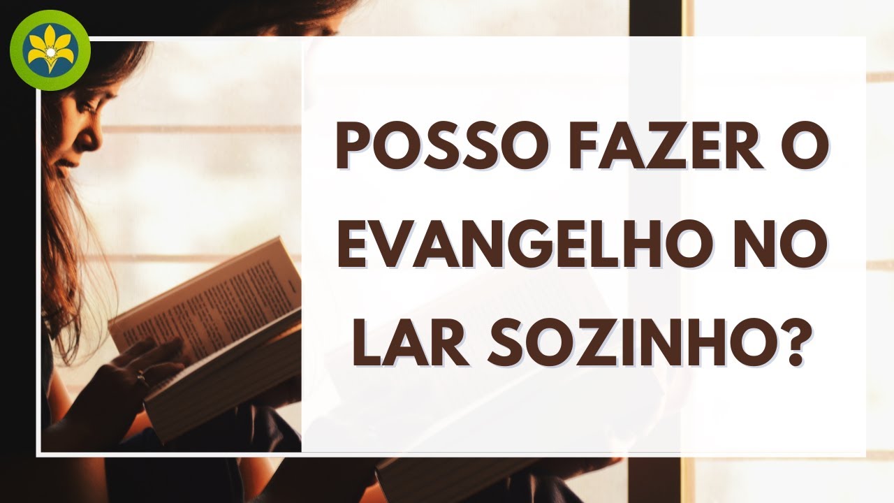 POSSO FAZER O EVANGELHO NO LAR SOZINHO?