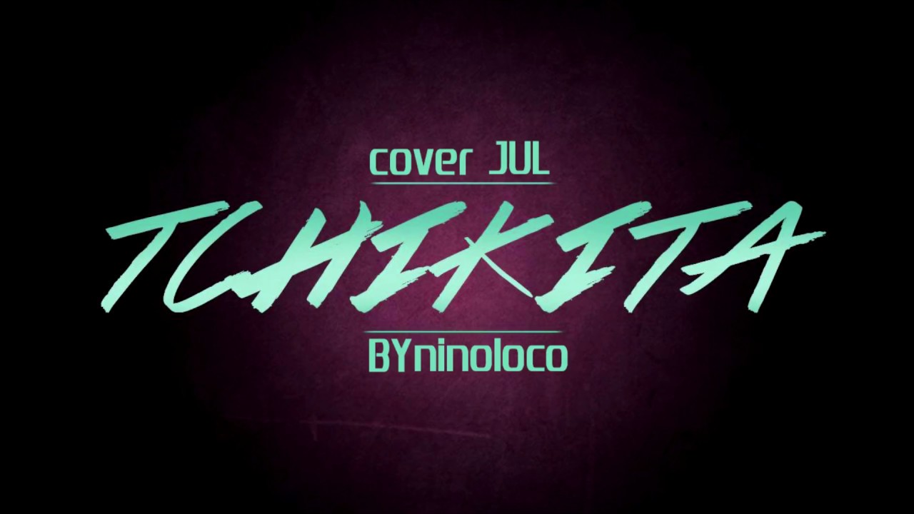 NINO LOCO - TCHIKITA  (COVER JUL TCHIKITA)