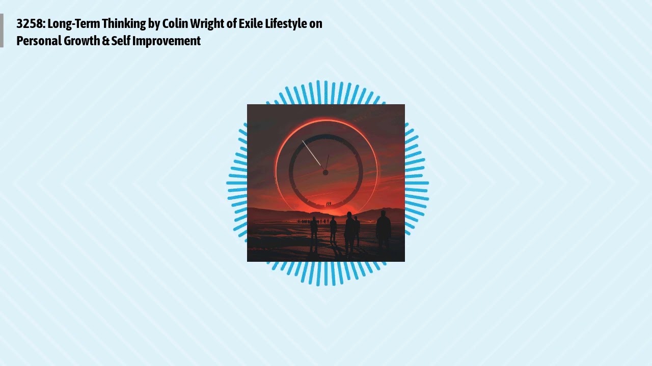 3258: Long-Term Thinking by Colin Wright of Exile Lifestyle on Personal Growth & Self...