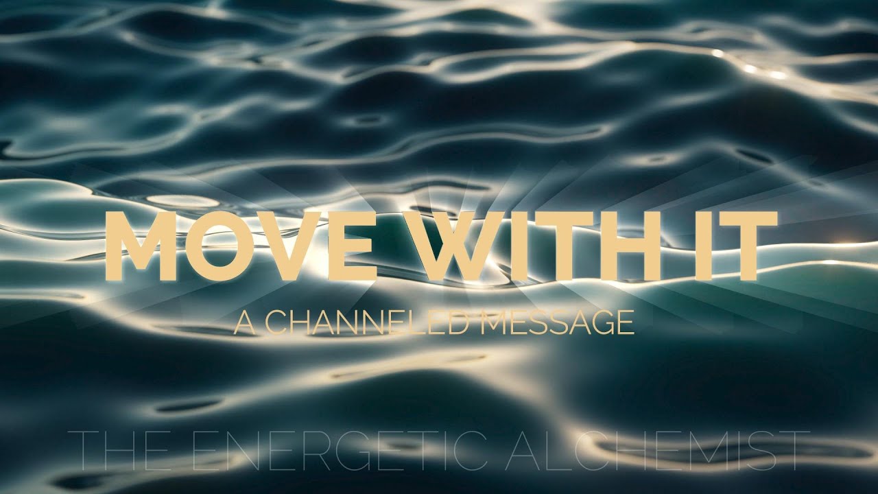 MOVE WITH IT || A CHANNELED MESSAGE