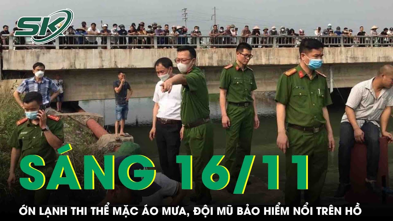 Sáng 16/11: Ớn lạnh thi thể mặc áo mưa, đội mũ bảo hiểm nổi trên hồ nước, cảnh sát lập tức vào cuộc