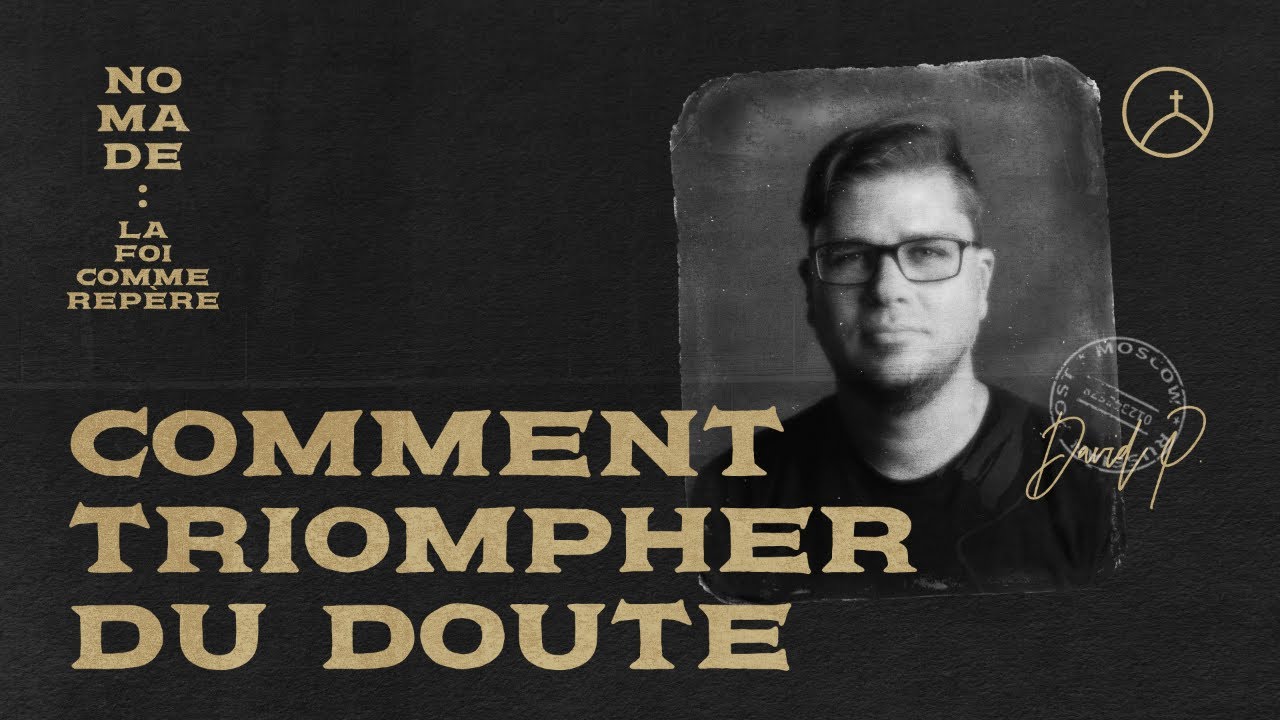Comment triompher du doute - David Pothier | Nomade, la foi comme repère