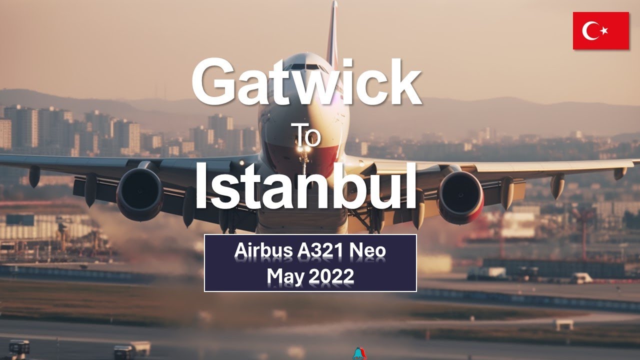 Gatwick to Istanbul 2022 | Airbus A321Neo | Turkish Airlines A321 Neo | Comfortable journey |  A321
