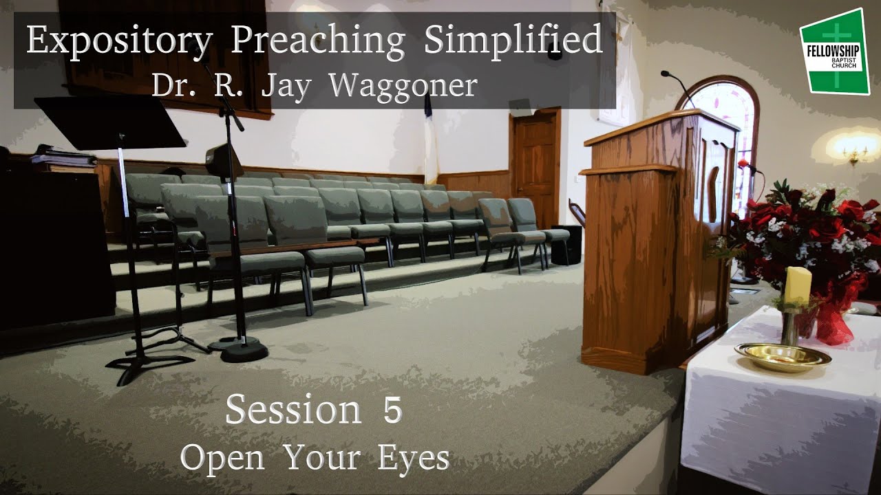 Expository Preaching Simplified - Session 5 - Open Your Eyes - Dr. R. Jay Waggoner