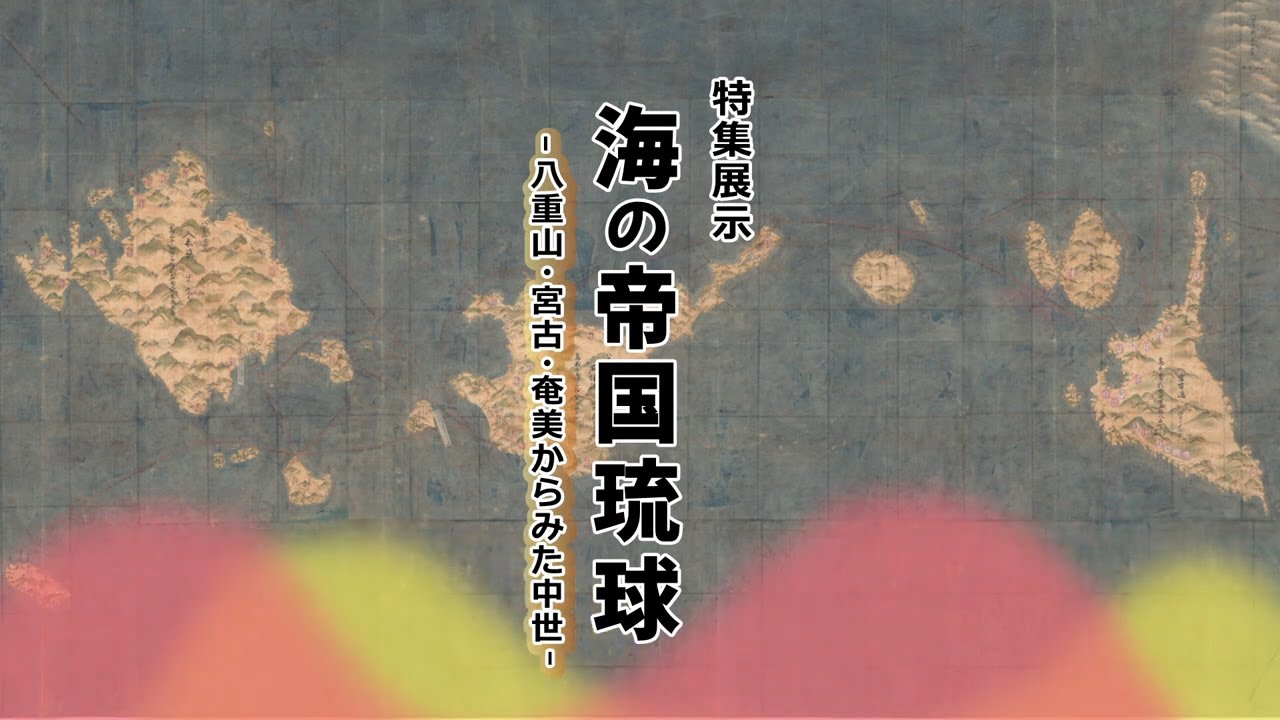 【展示記録映像】特集展示「海の帝国琉球ー八重山・宮古・奄美からみた中世ー」